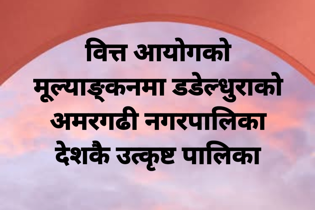 वित्त आयोगको मूल्याङ्कनमा डडेल्धुराको अमरगढी नगरपालिका देशकै उत्कृष्ट पालिका